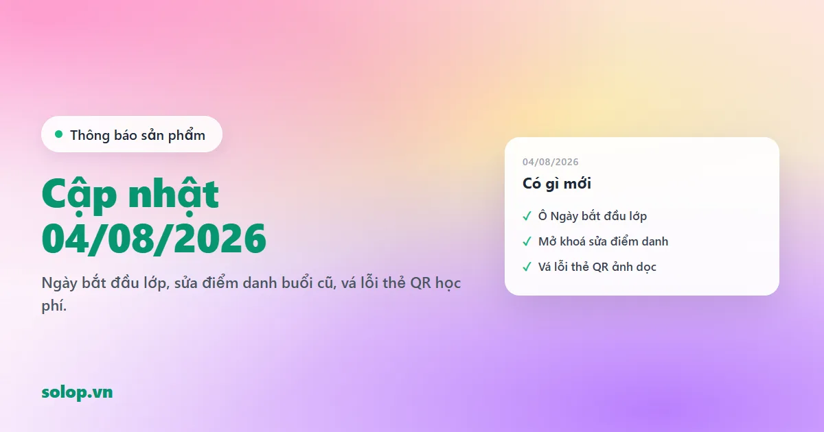 Cập nhật ngày 04/08/2026: ngày bắt đầu lớp, sửa điểm danh buổi cũ, vá lỗi thẻ QR